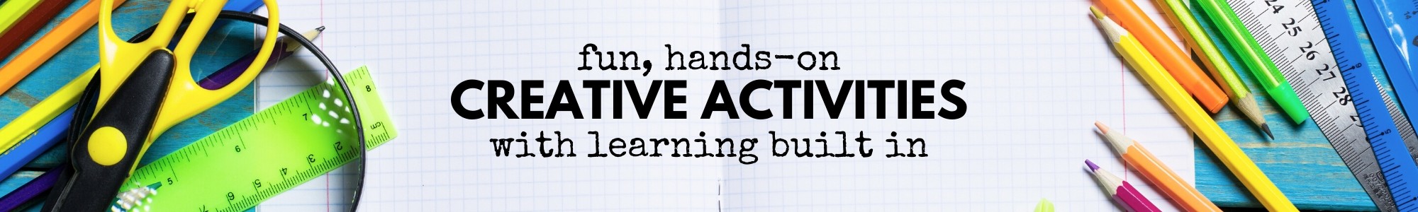 fun hands-on creative activities with learning built in 2000x300 v2